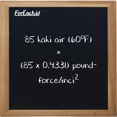 Cara konversi kaki air (60<sup>o</sup>F) ke pound-force/inci<sup>2</sup> (ftH2O ke lbf/in<sup>2</sup>): 85 kaki air (60<sup>o</sup>F) (ftH2O) setara dengan 85 dikalikan dengan 0.4331 pound-force/inci<sup>2</sup> (lbf/in<sup>2</sup>)